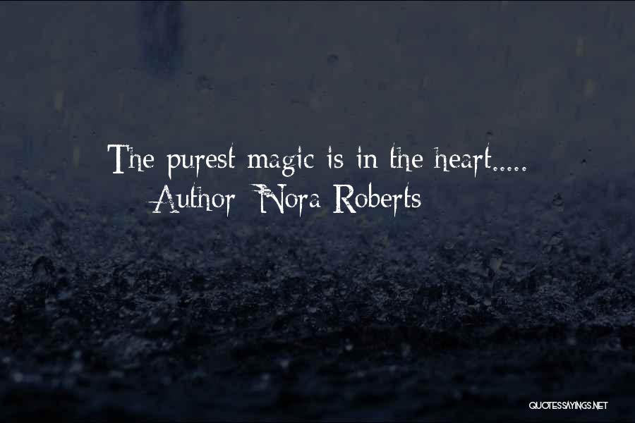 Nora Roberts Quotes: The Purest Magic Is In The Heart.....
