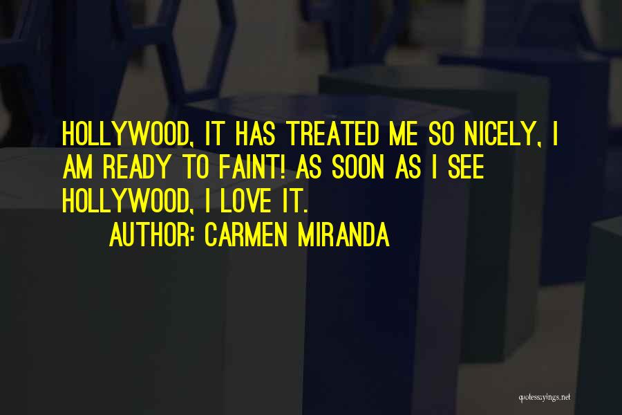 Carmen Miranda Quotes: Hollywood, It Has Treated Me So Nicely, I Am Ready To Faint! As Soon As I See Hollywood, I Love