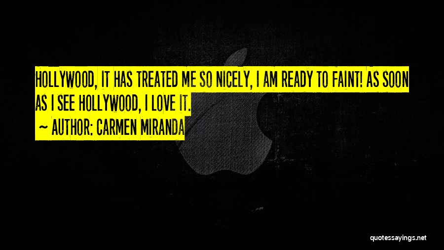 Carmen Miranda Quotes: Hollywood, It Has Treated Me So Nicely, I Am Ready To Faint! As Soon As I See Hollywood, I Love
