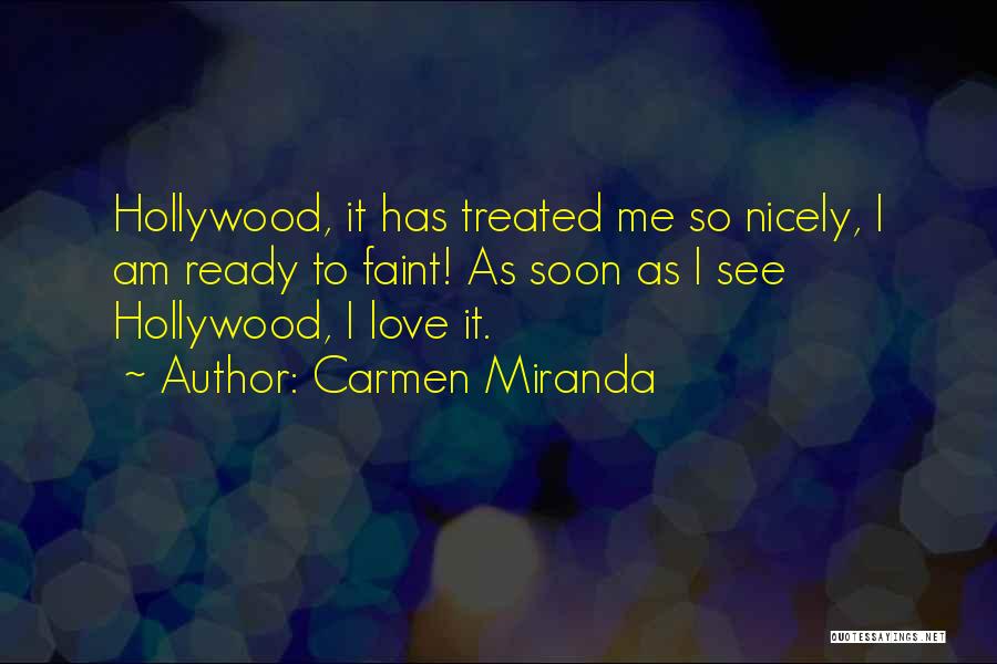 Carmen Miranda Quotes: Hollywood, It Has Treated Me So Nicely, I Am Ready To Faint! As Soon As I See Hollywood, I Love