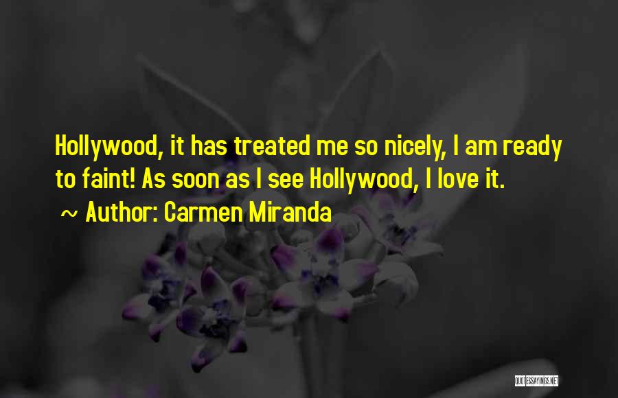 Carmen Miranda Quotes: Hollywood, It Has Treated Me So Nicely, I Am Ready To Faint! As Soon As I See Hollywood, I Love