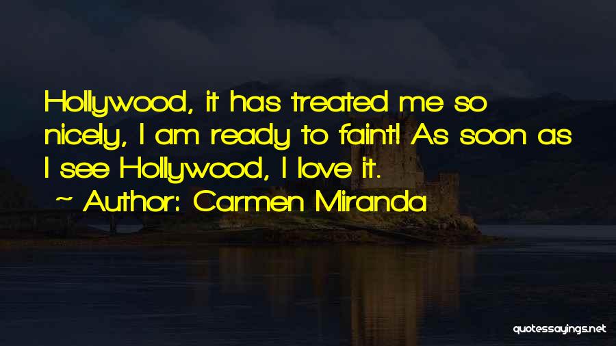 Carmen Miranda Quotes: Hollywood, It Has Treated Me So Nicely, I Am Ready To Faint! As Soon As I See Hollywood, I Love