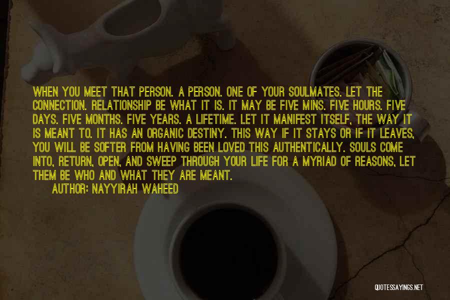 Nayyirah Waheed Quotes: When You Meet That Person. A Person. One Of Your Soulmates. Let The Connection. Relationship Be What It Is. It