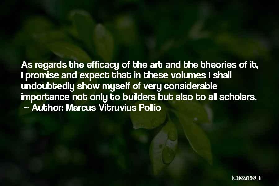 Marcus Vitruvius Pollio Quotes: As Regards The Efficacy Of The Art And The Theories Of It, I Promise And Expect That In These Volumes