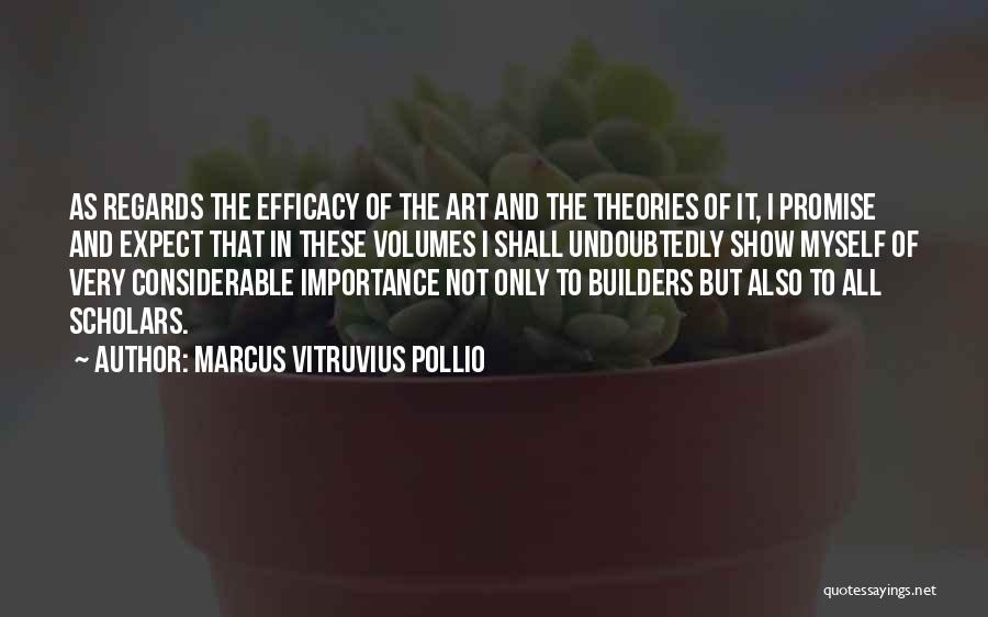 Marcus Vitruvius Pollio Quotes: As Regards The Efficacy Of The Art And The Theories Of It, I Promise And Expect That In These Volumes