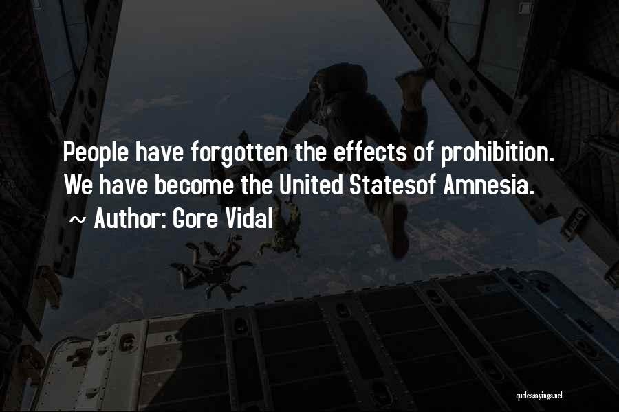 Gore Vidal Quotes: People Have Forgotten The Effects Of Prohibition. We Have Become The United Statesof Amnesia.