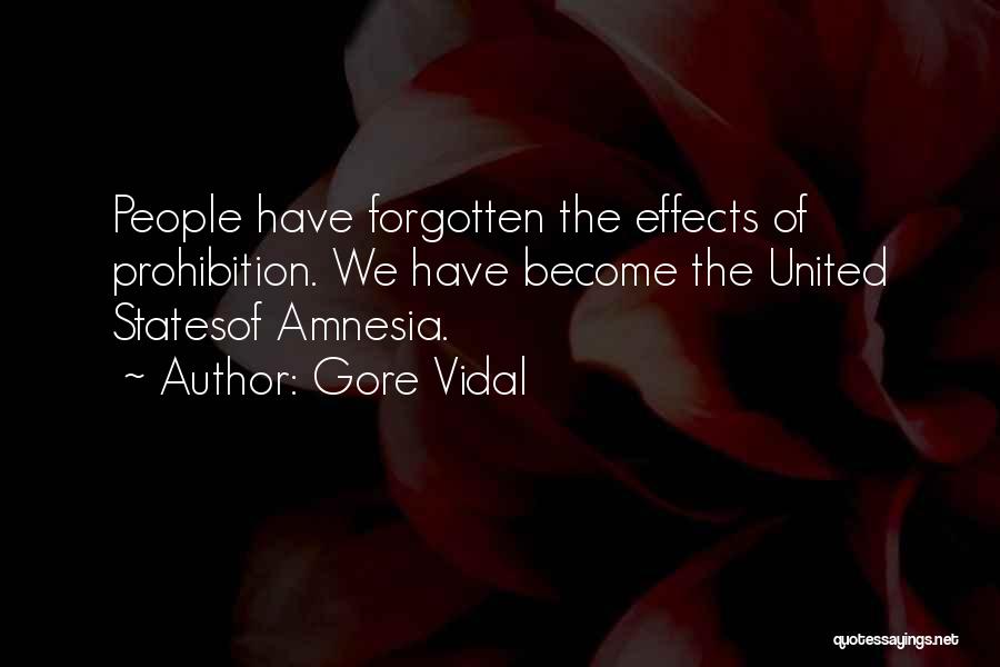 Gore Vidal Quotes: People Have Forgotten The Effects Of Prohibition. We Have Become The United Statesof Amnesia.