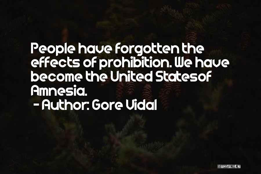 Gore Vidal Quotes: People Have Forgotten The Effects Of Prohibition. We Have Become The United Statesof Amnesia.
