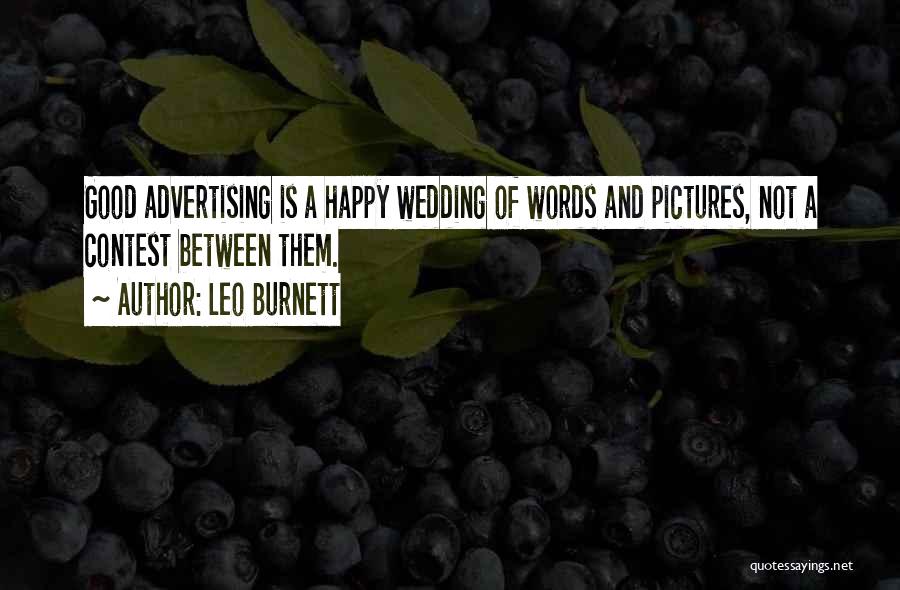 Leo Burnett Quotes: Good Advertising Is A Happy Wedding Of Words And Pictures, Not A Contest Between Them.