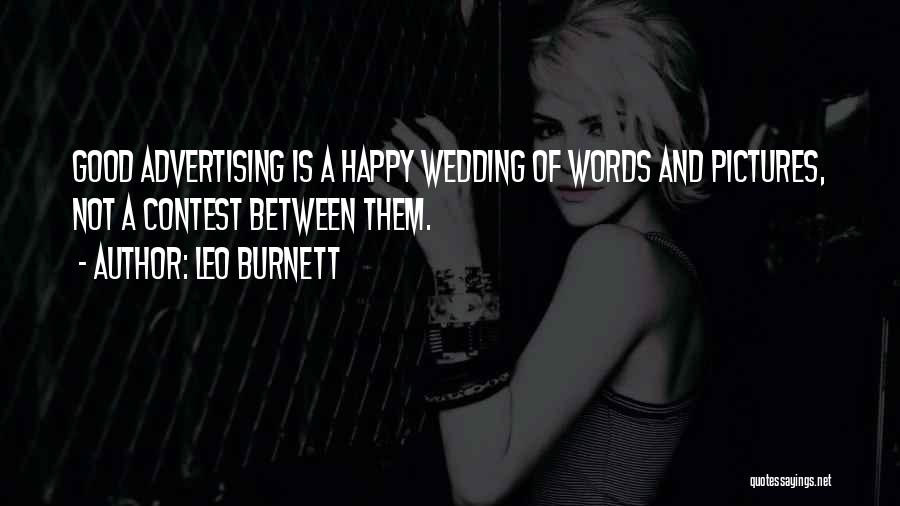 Leo Burnett Quotes: Good Advertising Is A Happy Wedding Of Words And Pictures, Not A Contest Between Them.
