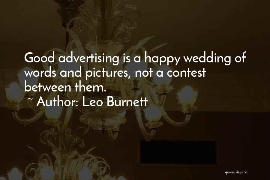 Leo Burnett Quotes: Good Advertising Is A Happy Wedding Of Words And Pictures, Not A Contest Between Them.