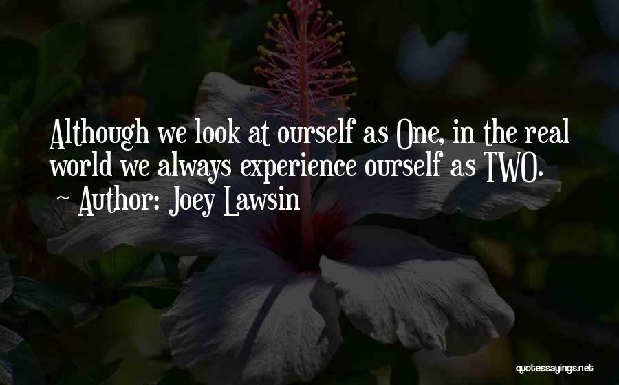 Joey Lawsin Quotes: Although We Look At Ourself As One, In The Real World We Always Experience Ourself As Two.