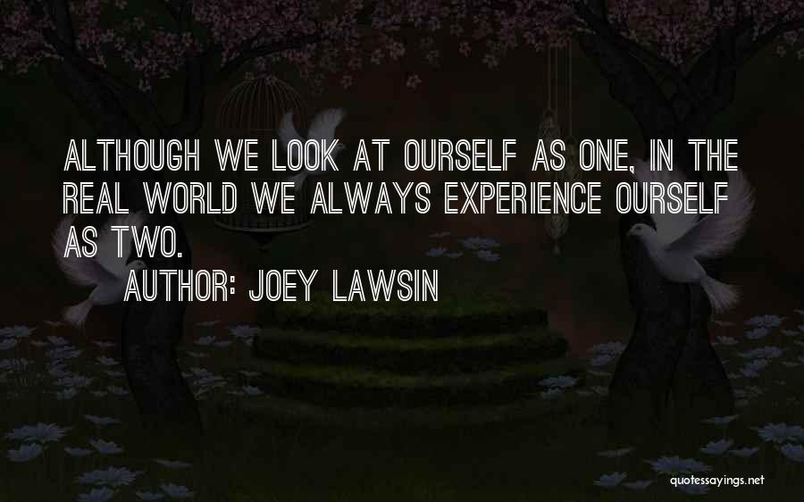 Joey Lawsin Quotes: Although We Look At Ourself As One, In The Real World We Always Experience Ourself As Two.