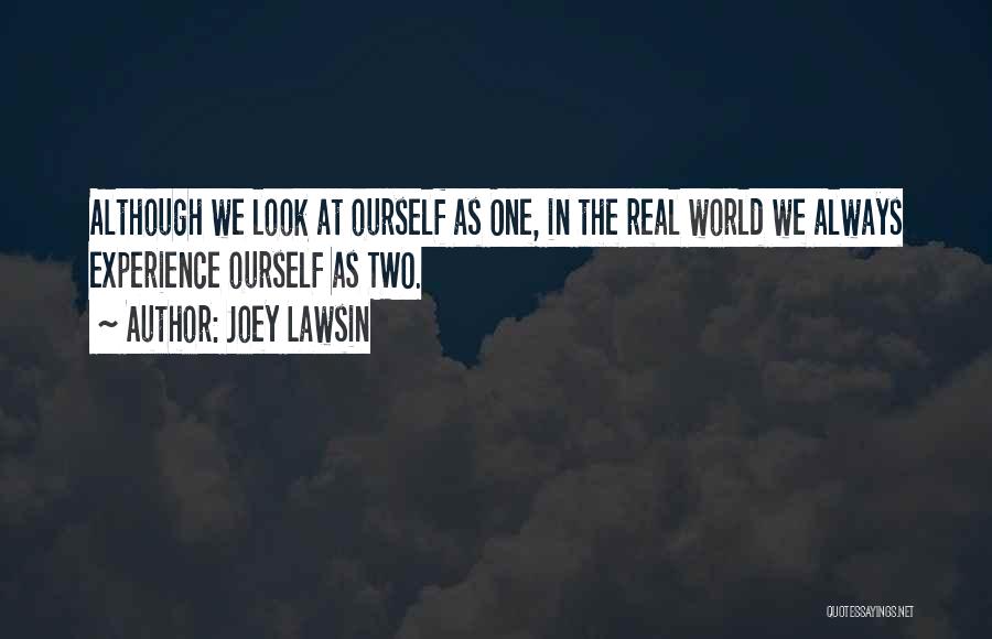 Joey Lawsin Quotes: Although We Look At Ourself As One, In The Real World We Always Experience Ourself As Two.