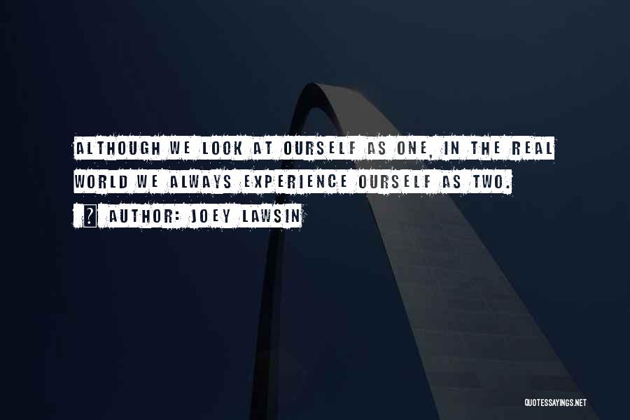 Joey Lawsin Quotes: Although We Look At Ourself As One, In The Real World We Always Experience Ourself As Two.