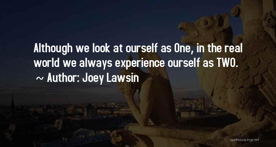 Joey Lawsin Quotes: Although We Look At Ourself As One, In The Real World We Always Experience Ourself As Two.