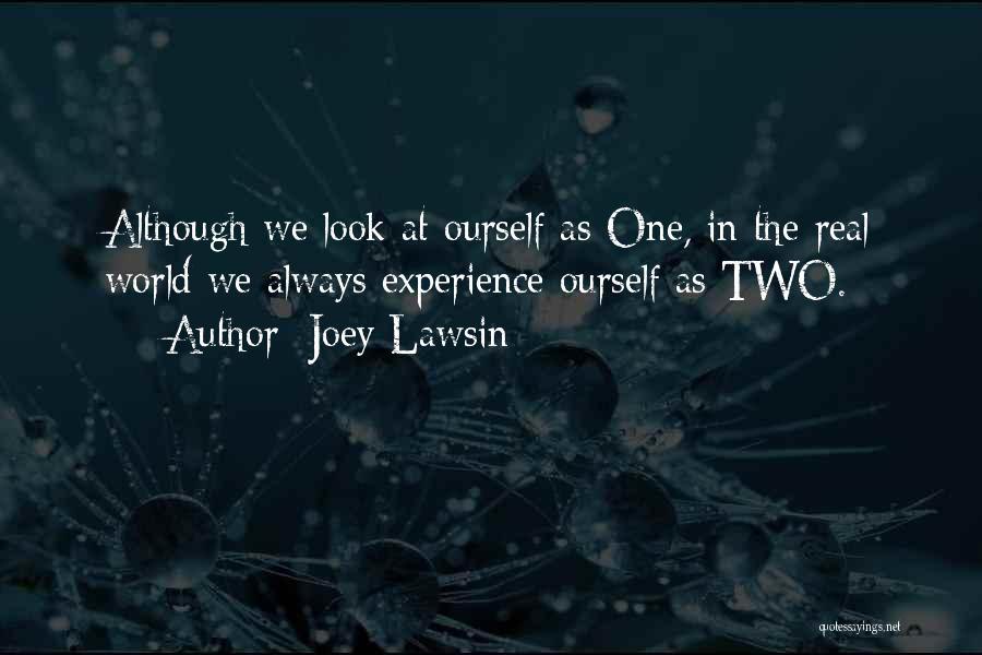 Joey Lawsin Quotes: Although We Look At Ourself As One, In The Real World We Always Experience Ourself As Two.
