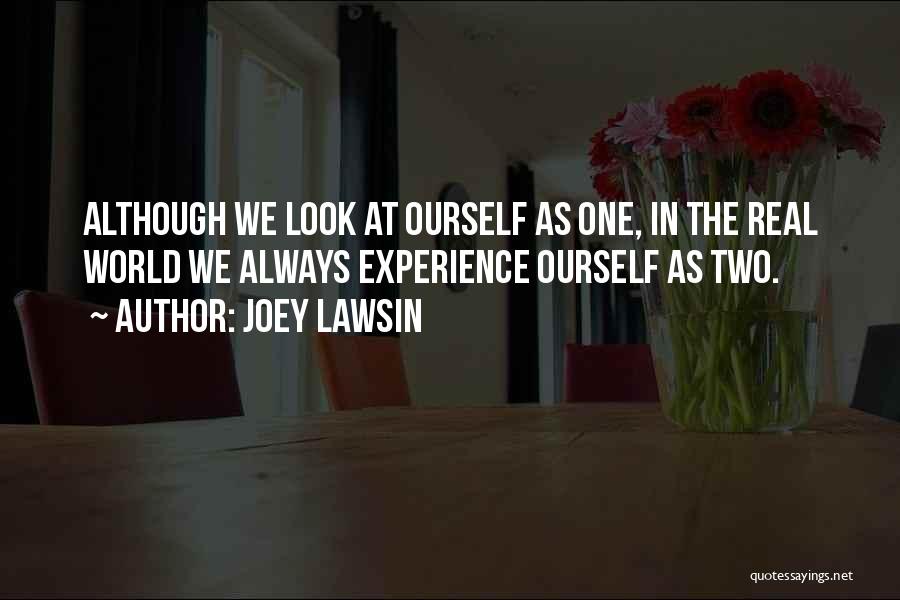 Joey Lawsin Quotes: Although We Look At Ourself As One, In The Real World We Always Experience Ourself As Two.