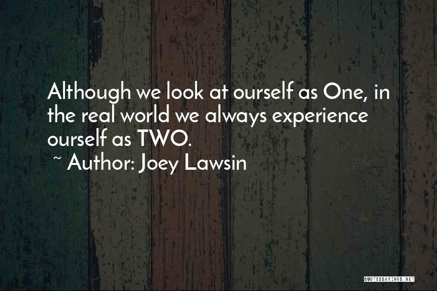 Joey Lawsin Quotes: Although We Look At Ourself As One, In The Real World We Always Experience Ourself As Two.