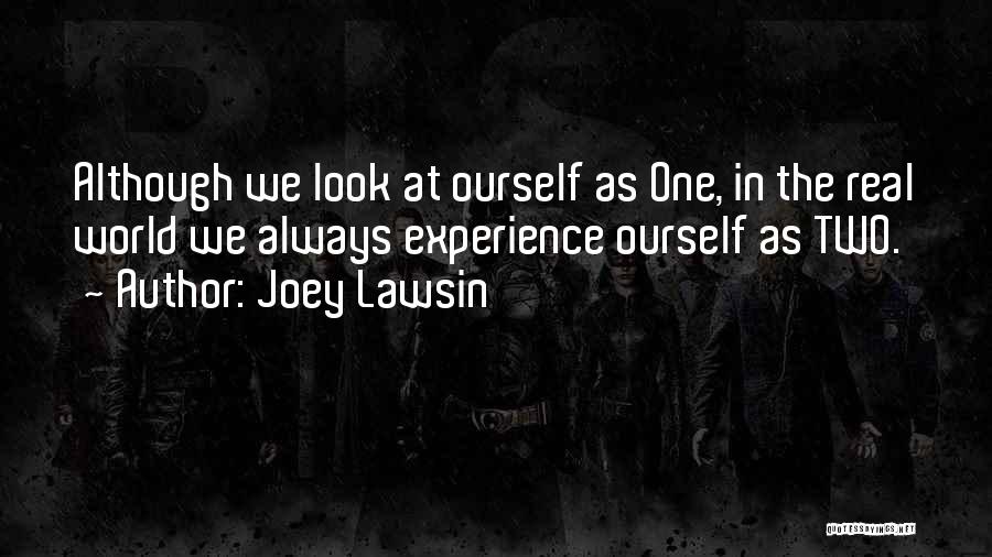 Joey Lawsin Quotes: Although We Look At Ourself As One, In The Real World We Always Experience Ourself As Two.