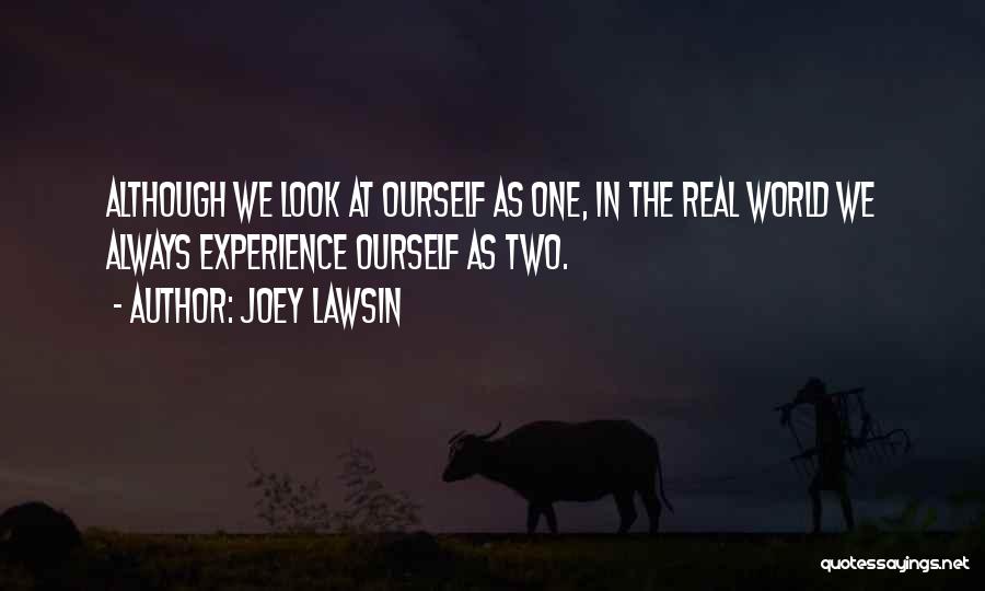 Joey Lawsin Quotes: Although We Look At Ourself As One, In The Real World We Always Experience Ourself As Two.