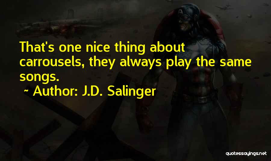 J.D. Salinger Quotes: That's One Nice Thing About Carrousels, They Always Play The Same Songs.