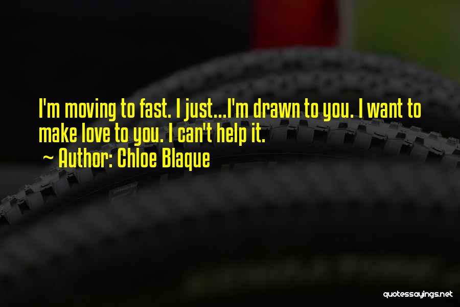 Chloe Blaque Quotes: I'm Moving To Fast. I Just...i'm Drawn To You. I Want To Make Love To You. I Can't Help It.
