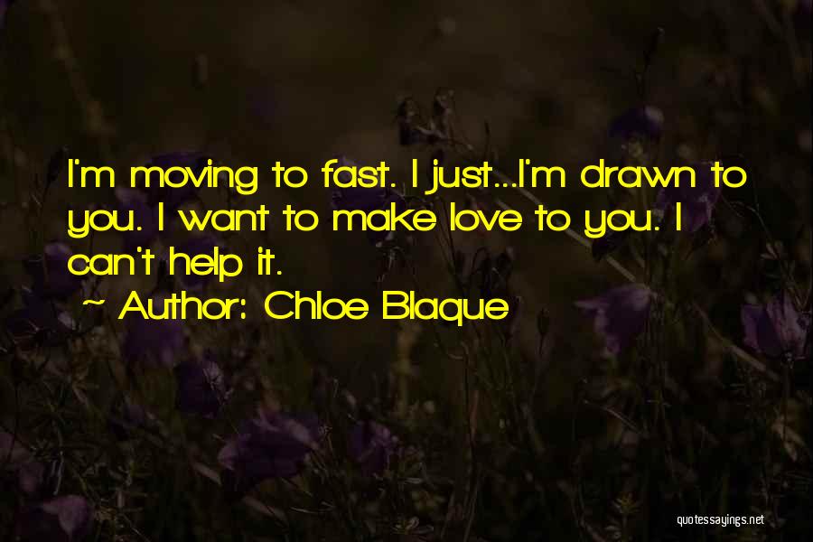 Chloe Blaque Quotes: I'm Moving To Fast. I Just...i'm Drawn To You. I Want To Make Love To You. I Can't Help It.