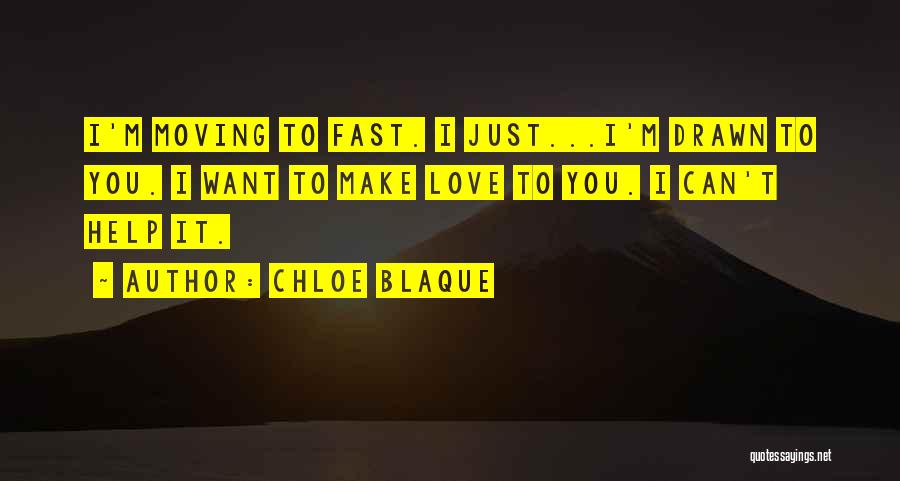Chloe Blaque Quotes: I'm Moving To Fast. I Just...i'm Drawn To You. I Want To Make Love To You. I Can't Help It.