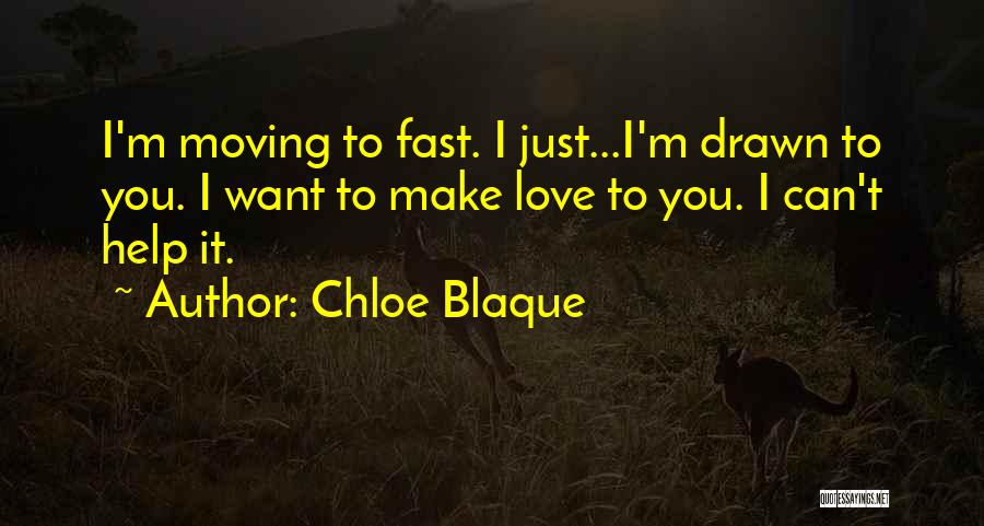 Chloe Blaque Quotes: I'm Moving To Fast. I Just...i'm Drawn To You. I Want To Make Love To You. I Can't Help It.