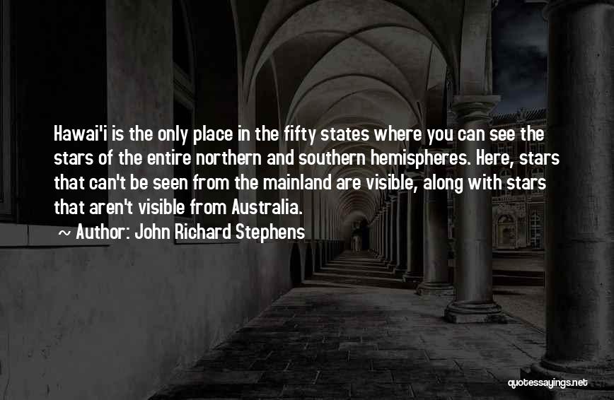 John Richard Stephens Quotes: Hawai'i Is The Only Place In The Fifty States Where You Can See The Stars Of The Entire Northern And