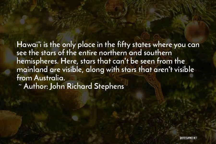 John Richard Stephens Quotes: Hawai'i Is The Only Place In The Fifty States Where You Can See The Stars Of The Entire Northern And