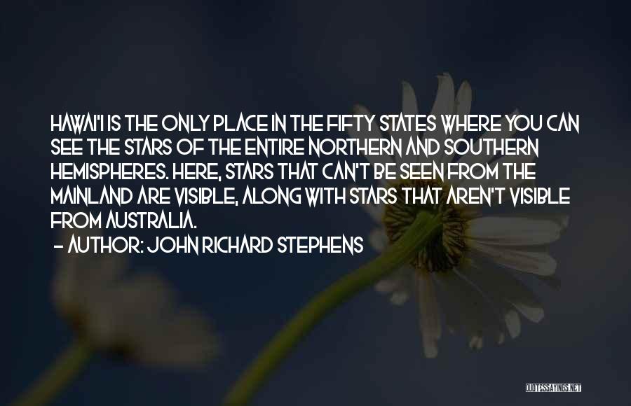 John Richard Stephens Quotes: Hawai'i Is The Only Place In The Fifty States Where You Can See The Stars Of The Entire Northern And