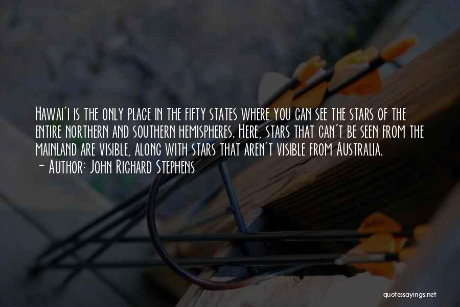 John Richard Stephens Quotes: Hawai'i Is The Only Place In The Fifty States Where You Can See The Stars Of The Entire Northern And