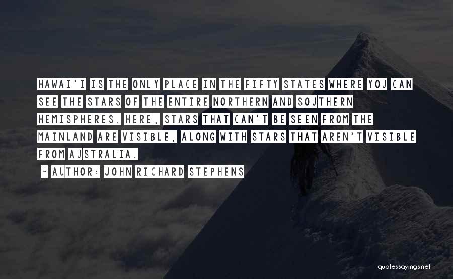 John Richard Stephens Quotes: Hawai'i Is The Only Place In The Fifty States Where You Can See The Stars Of The Entire Northern And