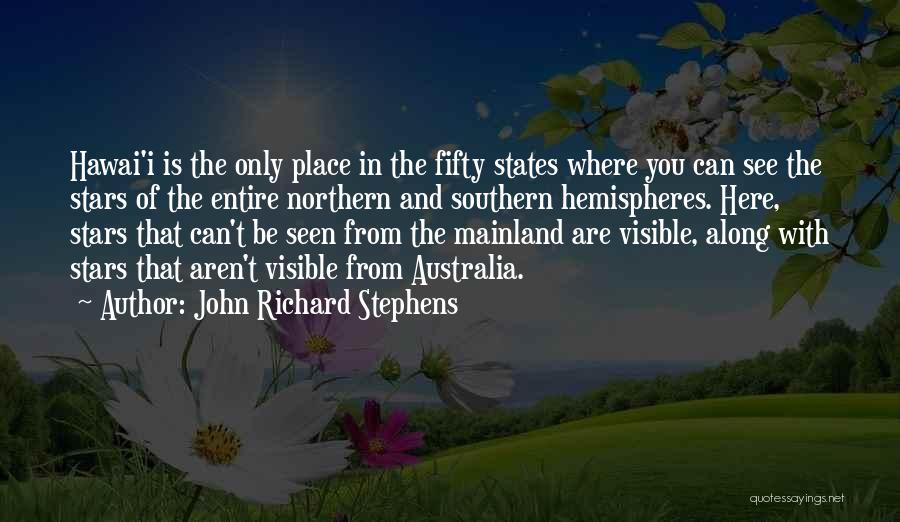 John Richard Stephens Quotes: Hawai'i Is The Only Place In The Fifty States Where You Can See The Stars Of The Entire Northern And