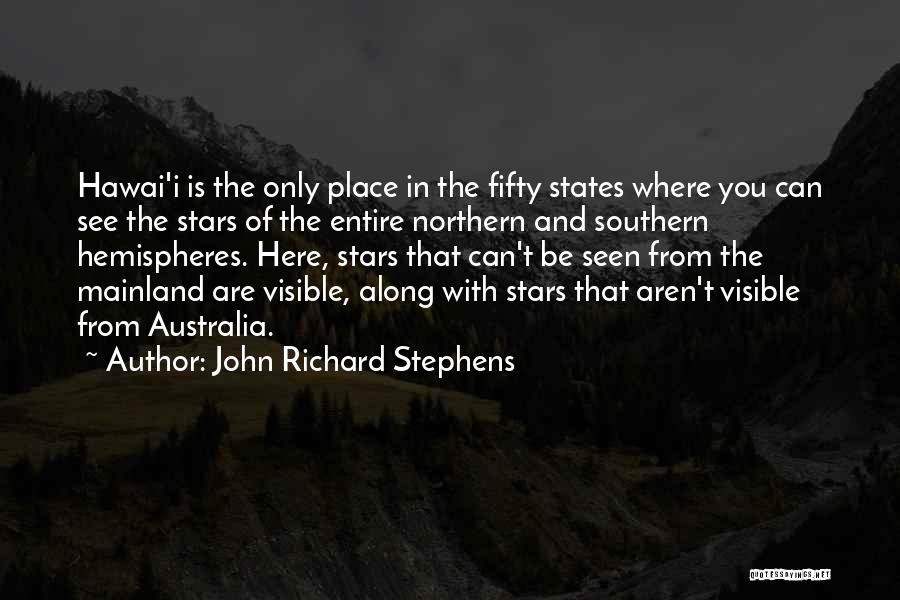 John Richard Stephens Quotes: Hawai'i Is The Only Place In The Fifty States Where You Can See The Stars Of The Entire Northern And