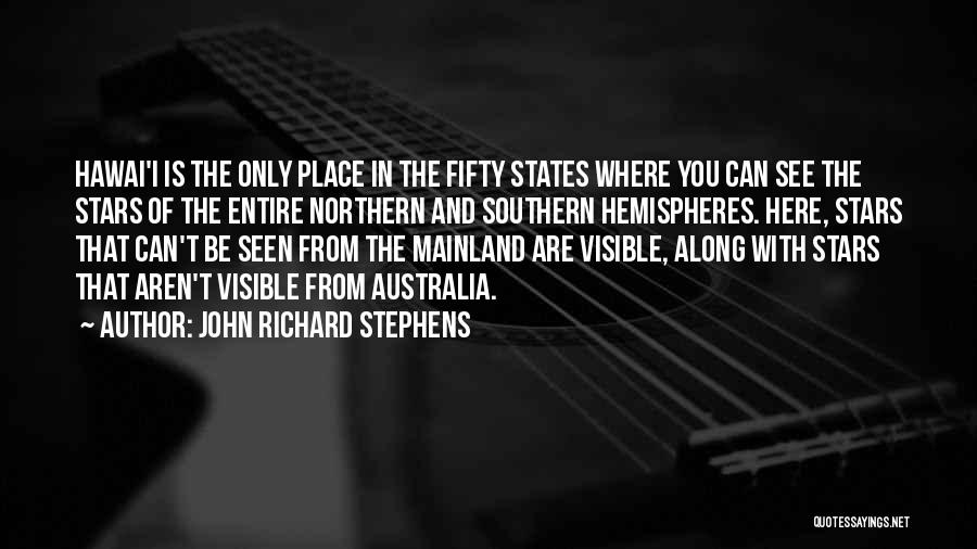 John Richard Stephens Quotes: Hawai'i Is The Only Place In The Fifty States Where You Can See The Stars Of The Entire Northern And