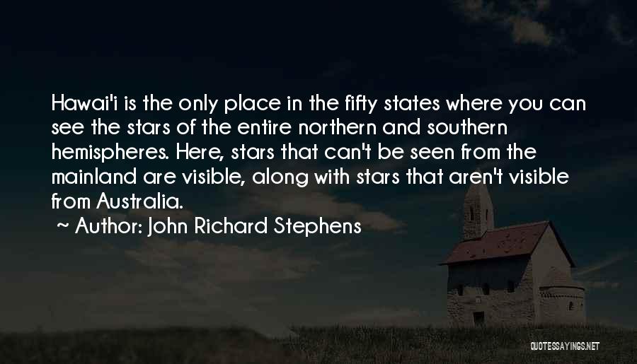 John Richard Stephens Quotes: Hawai'i Is The Only Place In The Fifty States Where You Can See The Stars Of The Entire Northern And