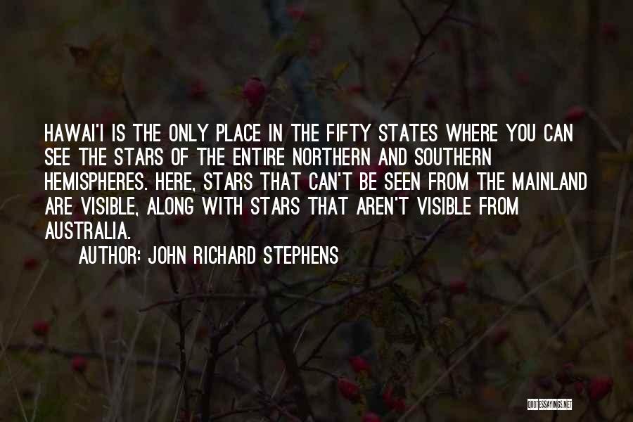 John Richard Stephens Quotes: Hawai'i Is The Only Place In The Fifty States Where You Can See The Stars Of The Entire Northern And