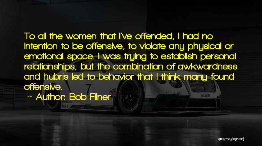 Bob Filner Quotes: To All The Women That I've Offended, I Had No Intention To Be Offensive, To Violate Any Physical Or Emotional