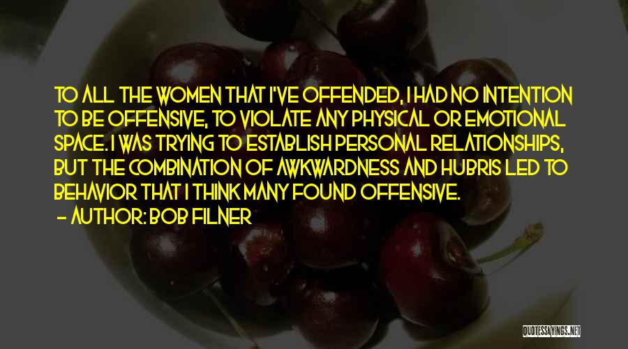 Bob Filner Quotes: To All The Women That I've Offended, I Had No Intention To Be Offensive, To Violate Any Physical Or Emotional