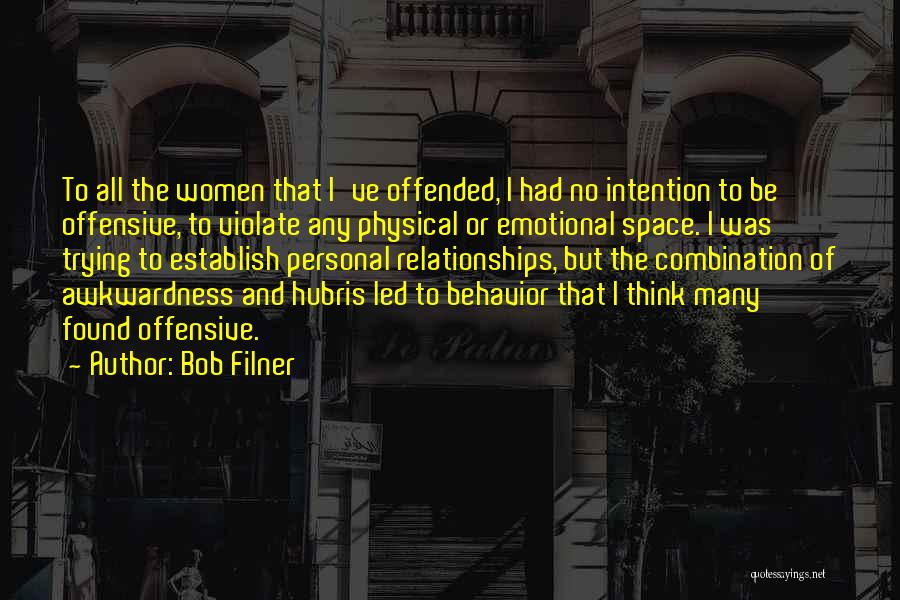 Bob Filner Quotes: To All The Women That I've Offended, I Had No Intention To Be Offensive, To Violate Any Physical Or Emotional