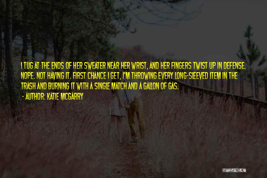 Katie McGarry Quotes: I Tug At The Ends Of Her Sweater Near Her Wrist, And Her Fingers Twist Up In Defense. Nope. Not