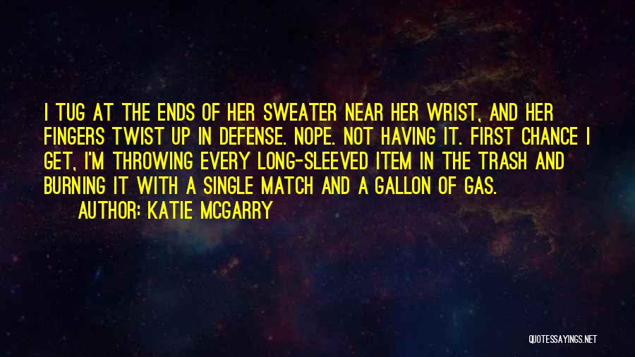 Katie McGarry Quotes: I Tug At The Ends Of Her Sweater Near Her Wrist, And Her Fingers Twist Up In Defense. Nope. Not