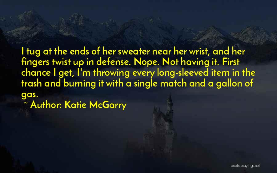 Katie McGarry Quotes: I Tug At The Ends Of Her Sweater Near Her Wrist, And Her Fingers Twist Up In Defense. Nope. Not