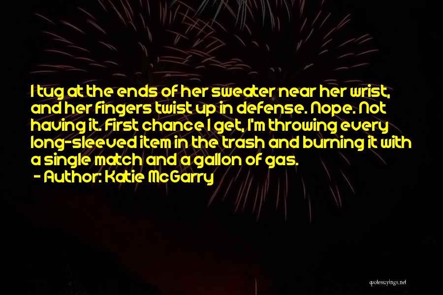 Katie McGarry Quotes: I Tug At The Ends Of Her Sweater Near Her Wrist, And Her Fingers Twist Up In Defense. Nope. Not