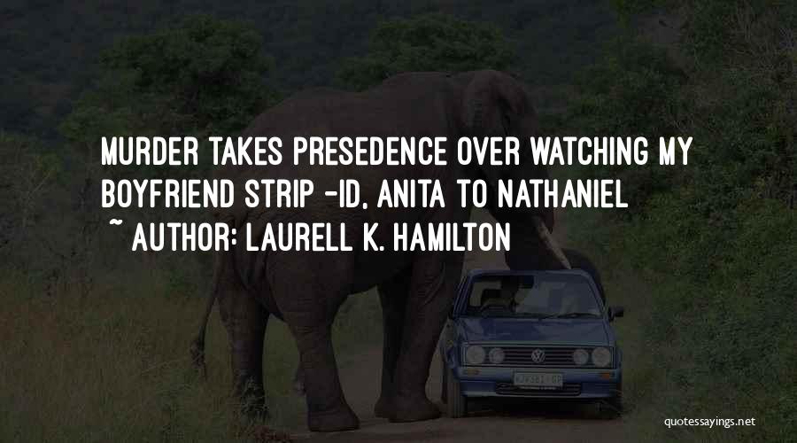 Laurell K. Hamilton Quotes: Murder Takes Presedence Over Watching My Boyfriend Strip -id, Anita To Nathaniel