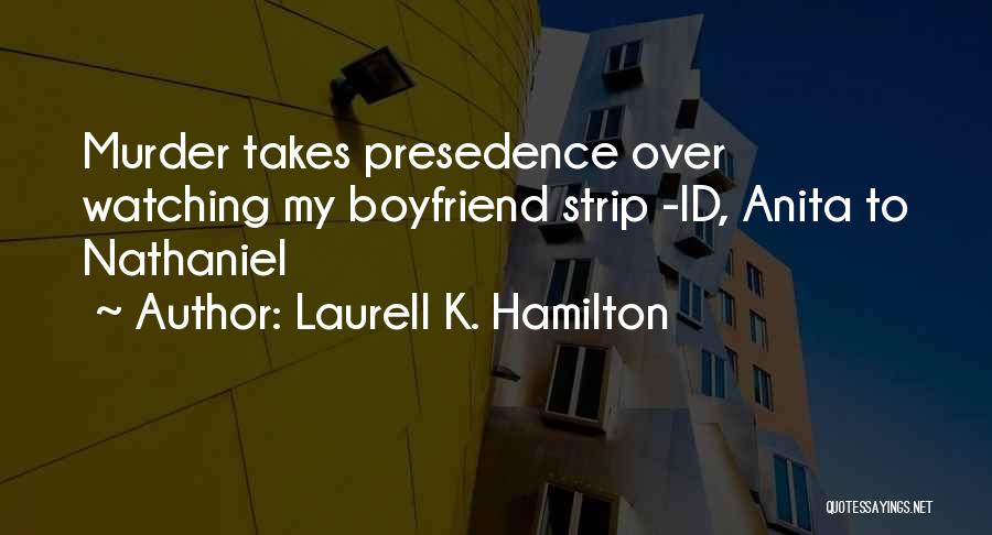 Laurell K. Hamilton Quotes: Murder Takes Presedence Over Watching My Boyfriend Strip -id, Anita To Nathaniel