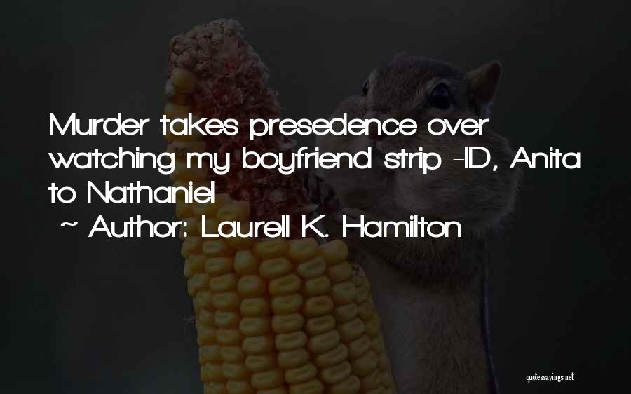 Laurell K. Hamilton Quotes: Murder Takes Presedence Over Watching My Boyfriend Strip -id, Anita To Nathaniel